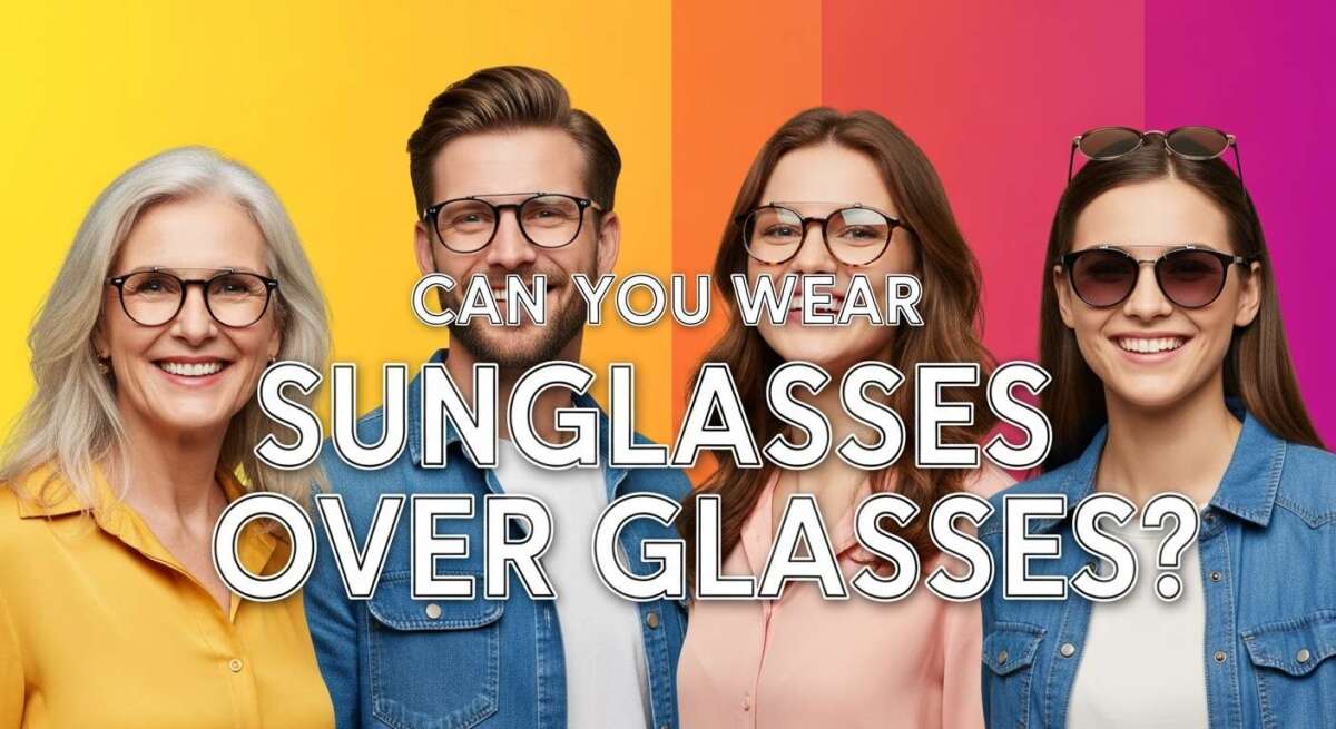 Can You Wear Sunglasses Over Glasses: Stylish Tips
