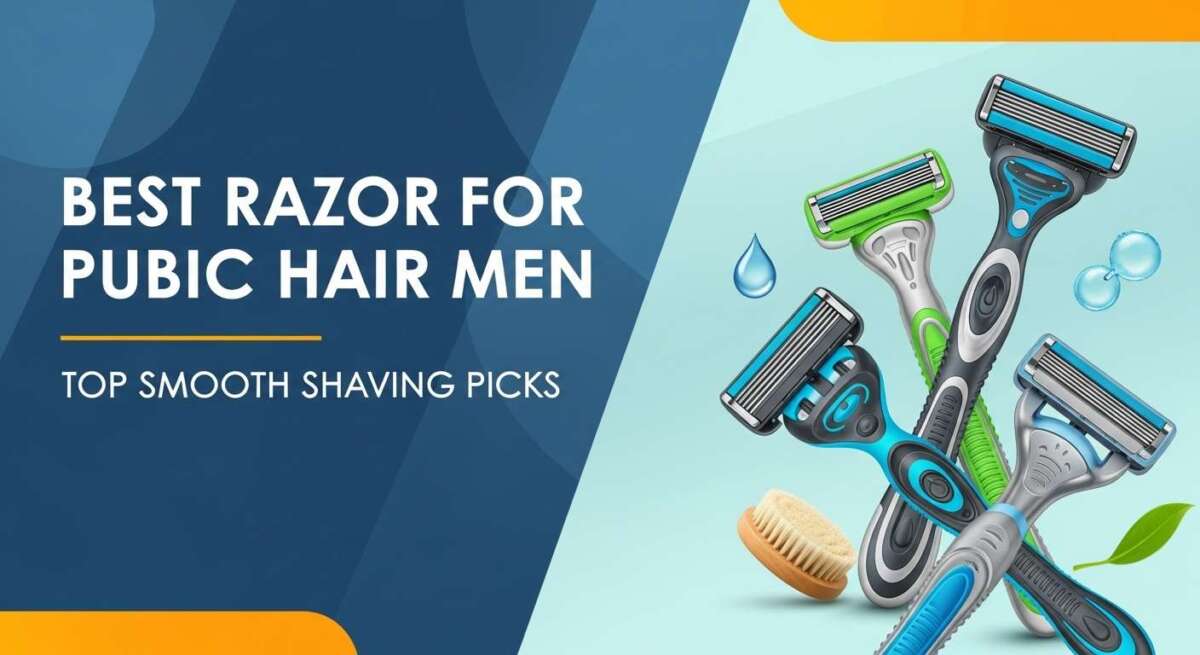 Best Razor for Pubic Hair Men