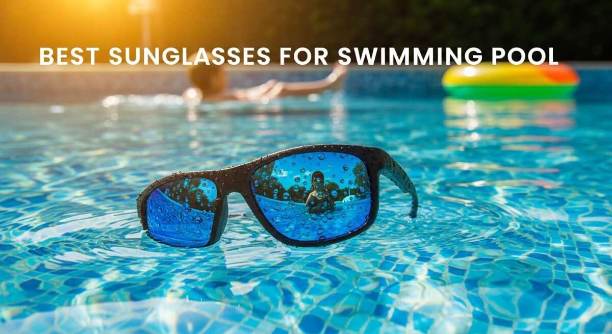 Best Sunglasses for Swimming Pool